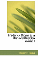 Frederick Chopin as a Man and Musician Volume 1 - Niecks, Frederick