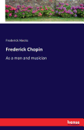 Frederick Chopin: As a man and musician