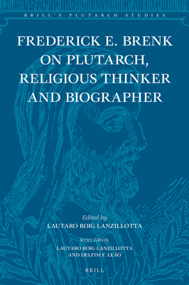 Frederick E. Brenk on Plutarch, Religious Thinker and Biographer: "The Religious Spirit of Plutarch of Chaironeia" and "The Life of Mark Antony" - E Brenk, Frederick, and Roig Lanzillotta, Lautaro