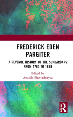 Frederick Eden Pargiter: A Revenue History of the Sundarbans from 1765 to 1870 - Bhattacharyya, Ananda (Editor)