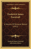 Frederick James Furnivall: A Volume of Personal Record (1911)