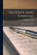 Frederick James Furnivall: A Volume of Personal Record