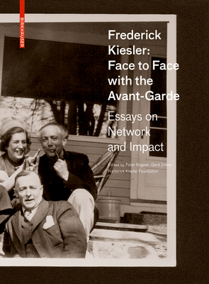 Frederick Kiesler: Face to Face with the Avant-Garde: Essays on Network and Impact - Bogner, Peter (Editor), and Zillner, Gerd (Editor), and Frederick Kiesler Foundation (Editor)