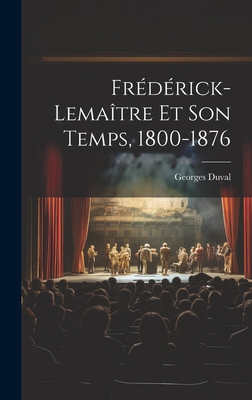 Frederick-Lemaitre Et Son Temps, 1800-1876 - Duval, Georges