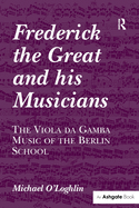 Frederick the Great and his Musicians: The Viola da Gamba Music of the Berlin School