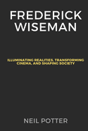 Frederick Wiseman: Illuminating Realities, Transforming Cinema, and Shaping Society