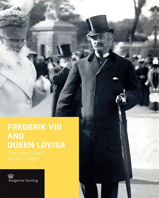 Frederik VIII and Queen Lovisa: The Overlooked Royal Couple - Rosenhegn, Birgitte Louise Peiter, and Busck, Jens Gunni (Editor), and Woltemade, Peter Sean