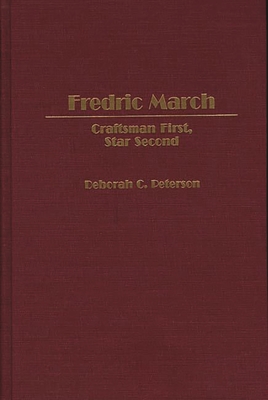 Fredric March: Craftsman First, Star Second - Peterson, Deborah C
