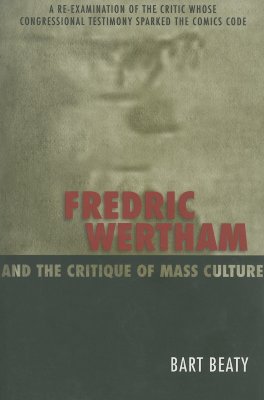 Fredric Wertham and the Critique of Mass Culture - Beaty, Bart