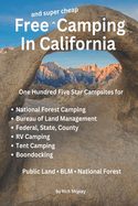 Free and Super Cheap Camping in California: One Hundred Five Star Campsites for National Forest Camping, Bureau of Land Management, Federal, State, County, RV Camping, Tent Camping, Boondocking