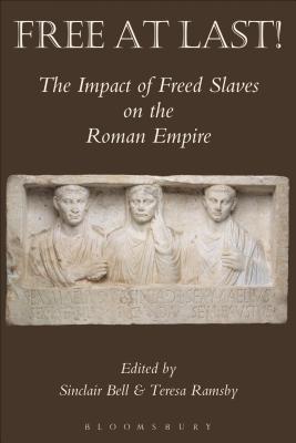 Free At Last!: The Impact of Freed Slaves on the Roman Empire - Ramsby, Teresa (Volume editor), and Bell, Sinclair (Volume editor)