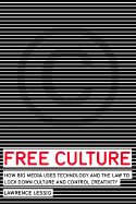 Free Culture: How Big Media Uses Technology and the Law to Lock Down Culture and Control Creativity - Lessig, Lawrence