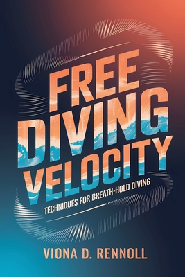 Free Diving Velocity: Techniques for Breath-Hold Diving - Rennoll, Viona D