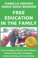 Free Education in the Family: Free and Happy Parents and Children. Parental Education Strategies, Homeschooling and Unschooling