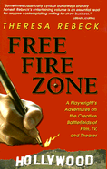 Free Fire Zone: A Playwright's Adventures on the Creative Battlefields of Film, TV, and Theater - Rebeck, Theresa