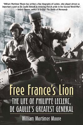 Free France's Lion: The Life of Philippe Leclerc, De Gaulle's Greatest General - Moore, William Mortimer