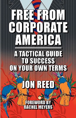 Free From Corporate America - A Tactical Guide to Success On Your Own Terms - Reed, Jon