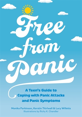 Free from Panic: A Teen's Guide to Coping with Panic Attacks and Panic Symptoms - Parkinson, Monika, and Thirlwall, Kerstin, and Willetts, Lucy