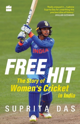 Free Hit: The Story of Women's Cricket in India - Das, Suprita