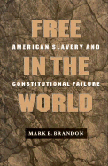Free in the World: American Slavery and Constitutional Failure - Brandon, Mark E