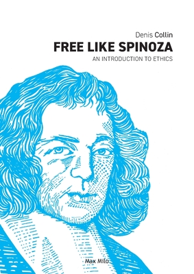 Free Like Spinoza: An Introduction to Ethics - Collin, Denis