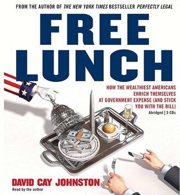 Free Lunch: How the Wealthiest Americans Enrich Themselves at Government Expense (and Stick You with the Bill) - Johnston, David Cay (Read by)