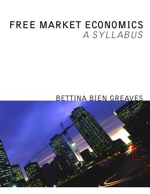 Free Market Economics: A Syllabus - Greaves, Bettina Bien