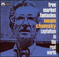 Free Market Fantasies: Capitalism in the Real World - Noam Chomsky