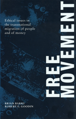 Free Movement: Ethical Issues in the Transnational Migration of People and of Money - Barry, Brian, Ma, Atc (Editor), and Goodin, Robert E (Editor)