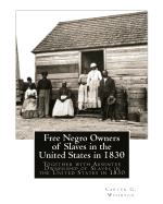 Free Negro Owners of Slaves in the United States in 1830: Together with Absentee Ownership of Slaves in the United States in 1830