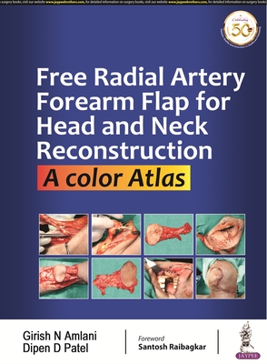 Free Radial Artery Forearm Flap for Head and Neck Reconstruction: A Color Atlas - Amlani, Girish N, and Patel, Dipen D