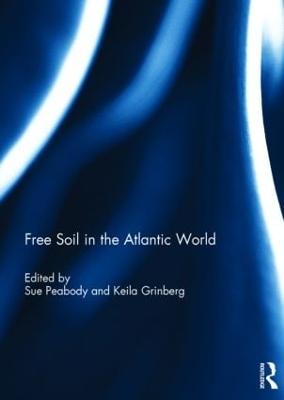 Free Soil in the Atlantic World - Peabody, Sue (Editor), and Grinberg, Keila (Editor)