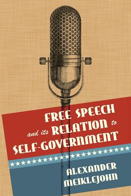 Free Speech and Its Relation to Self-Government - Meiklejohn, Alexander