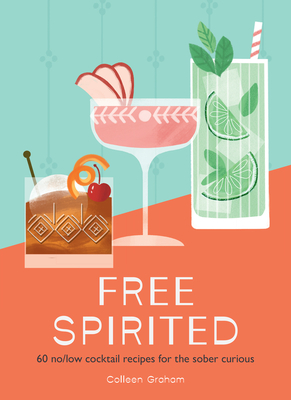 Free Spirited: 60 No/Low Cocktail Recipes for the Sober Curious - Graham, Colleen