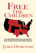 Free the Children: How Red State Americans Can Liberate Their Children from Government Schools