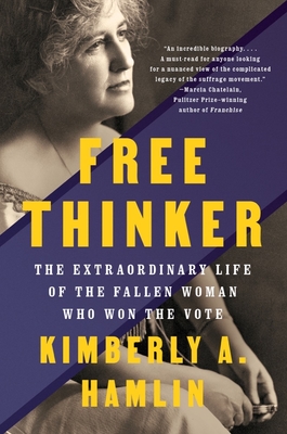 Free Thinker: The Extraordinary Life of the Fallen Woman Who Won the Vote - Hamlin, Kimberly A