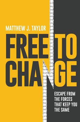 Free to Change: Escape From the Forces That Keep You the Same - Taylor, Matthew J