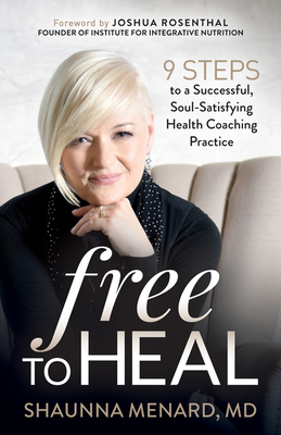 Free to Heal: 9 Steps to a Successful, Soul-Satisfying Health Coaching Practice - Menard, Shaunna, MD