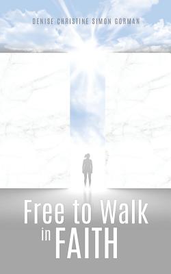 Free to Walk in Faith - Gorman, Denise Christine Simon