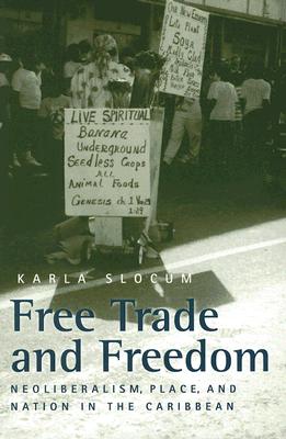 Free Trade and Freedom: Neoliberalism, Place, and Nation in the Caribbean - Slocum, Karla