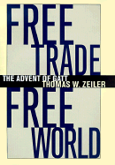 Free Trade, Free World: The Advent of GATT - Zeiler, Thomas W