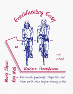 Free Wheeling Easy in and Around Western Pennsylvania: Motor Free Trails for Cyclists and Walkers