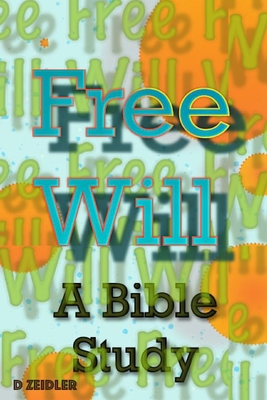 Free Will: A Bible Study - Zeidler, D