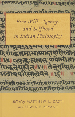 Free Will, Agency, and Selfhood in Indian Philosophy - Dasti, Matthew R (Editor), and Bryant, Edwin F (Editor)