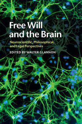 Free Will and the Brain: Neuroscientific, Philosophical, and Legal Perspectives - Glannon, Walter (Editor)