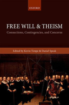 Free Will and Theism: Connections, Contingencies, and Concerns - Timpe, Kevin (Editor), and Speak, Daniel (Editor)