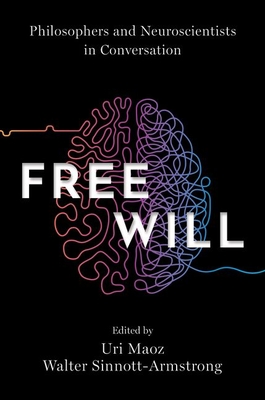 Free Will: Philosophers and Neuroscientists in Conversation - Maoz, Uri (Editor), and Sinnott-Armstrong, Walter (Editor)