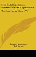 Free-Will, Repentance, Reformation and Regeneration: The Swedenborg Library V6