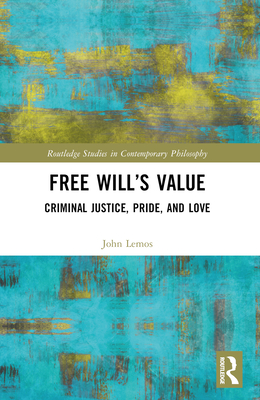 Free Will's Value: Criminal Justice, Pride, and Love - Lemos, John