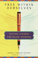 Free Within Ourselves: Free Within Ourselves: Fiction Lessons For Black Authors